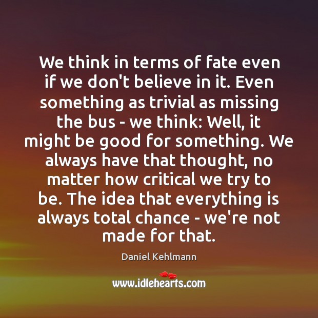 We think in terms of fate even if we don’t believe in Daniel Kehlmann Picture Quote