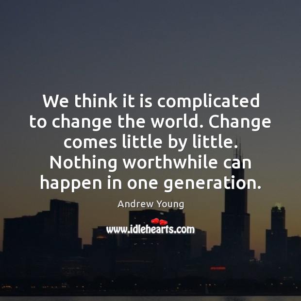 We think it is complicated to change the world. Change comes little Andrew Young Picture Quote