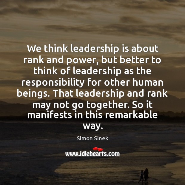 We think leadership is about rank and power, but better to think Simon Sinek Picture Quote