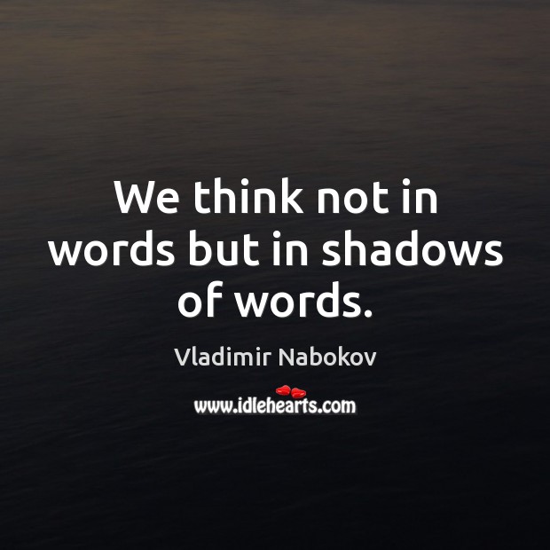 We think not in words but in shadows of words. Vladimir Nabokov Picture Quote