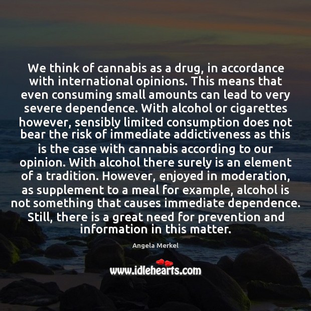 We think of cannabis as a drug, in accordance with international opinions. Alcohol Quotes Image