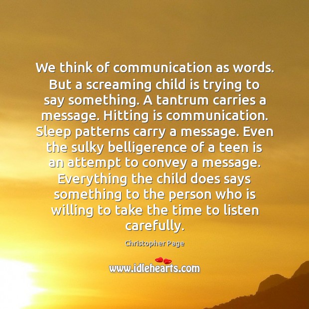 We think of communication as words. But a screaming child is trying Image