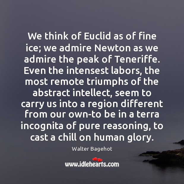 We think of Euclid as of fine ice; we admire Newton as Image