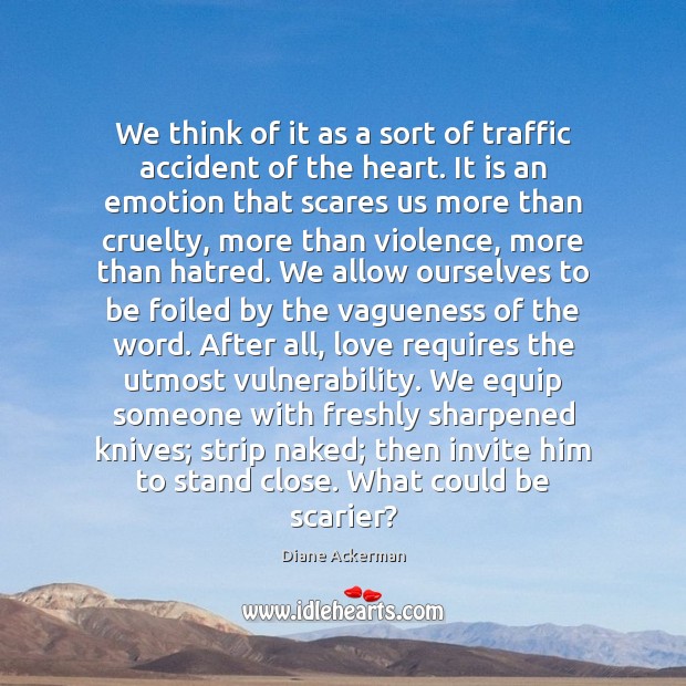 We think of it as a sort of traffic accident of the Diane Ackerman Picture Quote