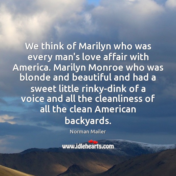 We think of Marilyn who was every man’s love affair with America. Norman Mailer Picture Quote