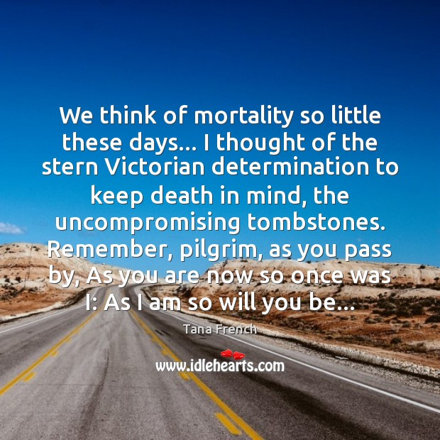 We think of mortality so little these days… I thought of the Determination Quotes Image