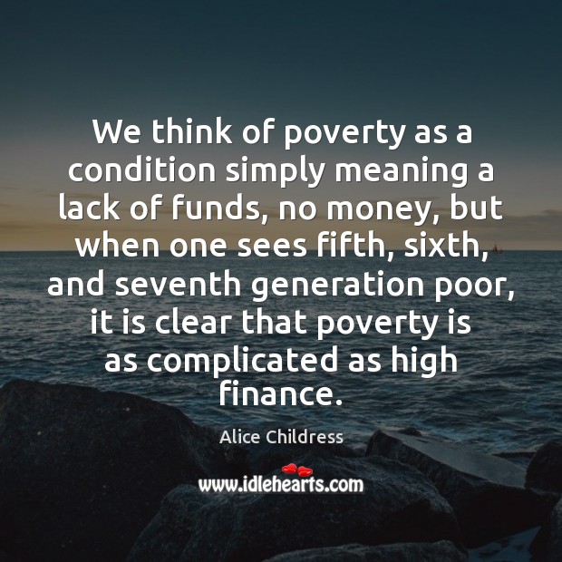 We think of poverty as a condition simply meaning a lack of Alice Childress Picture Quote
