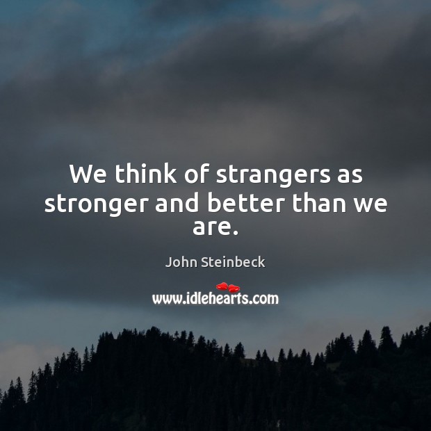 We think of strangers as stronger and better than we are. Image