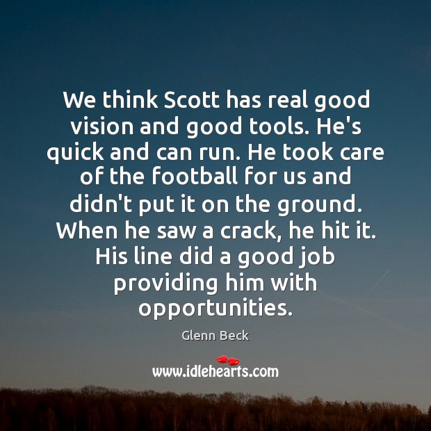 We think Scott has real good vision and good tools. He’s quick Glenn Beck Picture Quote