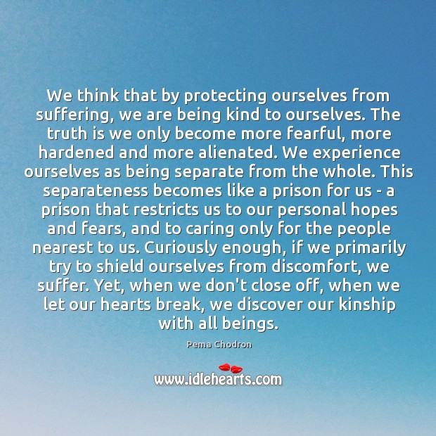 We think that by protecting ourselves from suffering, we are being kind Pema Chodron Picture Quote