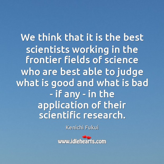 We think that it is the best scientists working in the frontier Kenichi Fukui Picture Quote