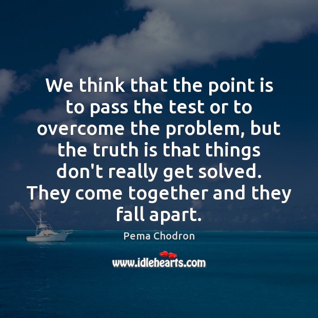 We think that the point is to pass the test or to Pema Chodron Picture Quote