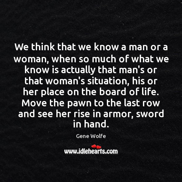 We think that we know a man or a woman, when so Gene Wolfe Picture Quote