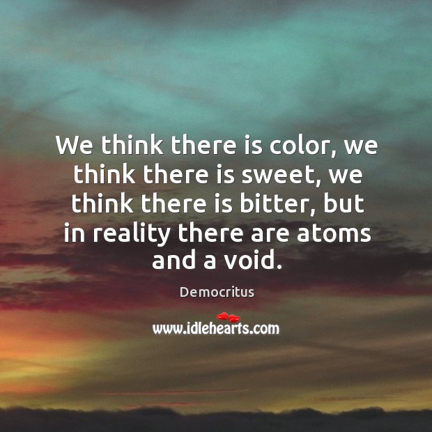 We think there is color, we think there is sweet, we think Democritus Picture Quote
