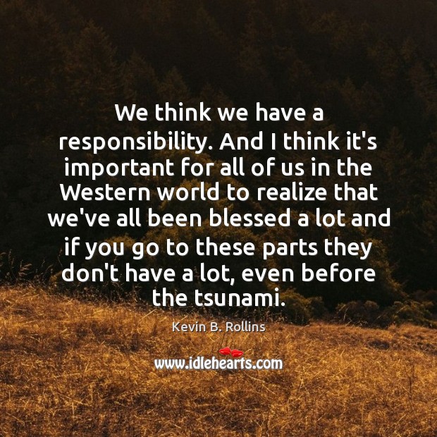 We think we have a responsibility. And I think it’s important for Kevin B. Rollins Picture Quote