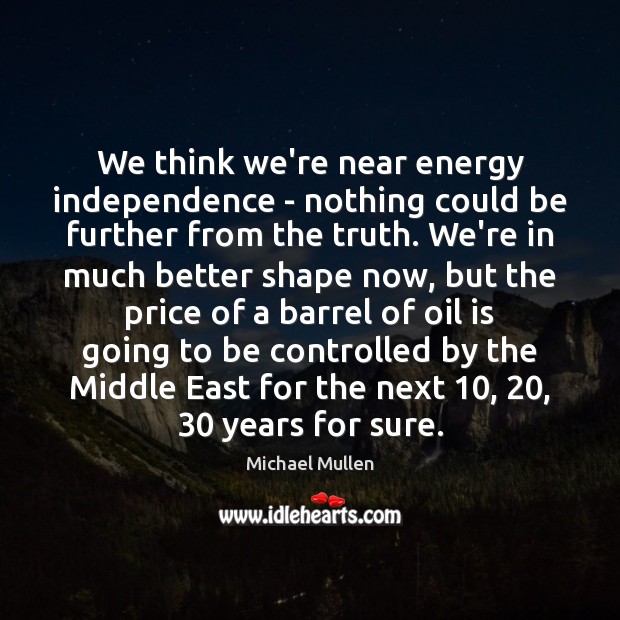We think we’re near energy independence – nothing could be further from Image