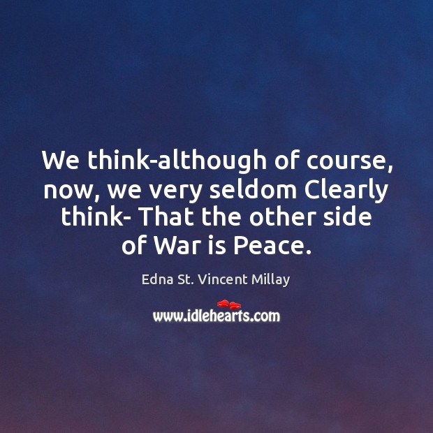 We think-although of course, now, we very seldom Clearly think- That the War Quotes Image