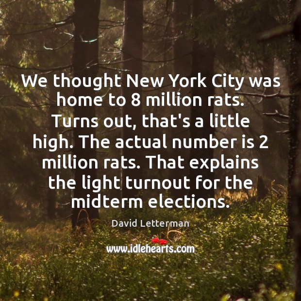 We thought New York City was home to 8 million rats. Turns out, David Letterman Picture Quote