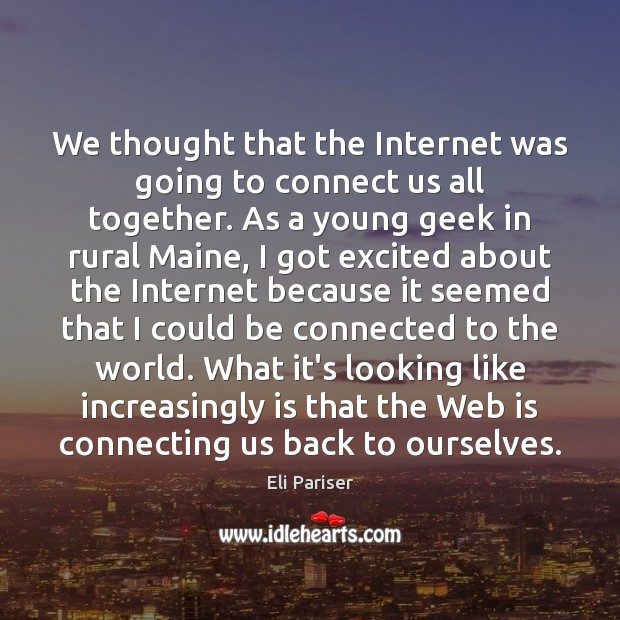 We thought that the Internet was going to connect us all together. Eli Pariser Picture Quote
