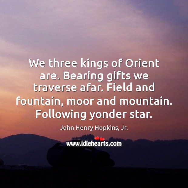 We three kings of Orient are. Bearing gifts we traverse afar. Field Image