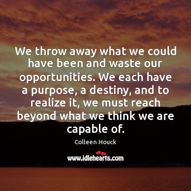 We throw away what we could have been and waste our opportunities. Colleen Houck Picture Quote