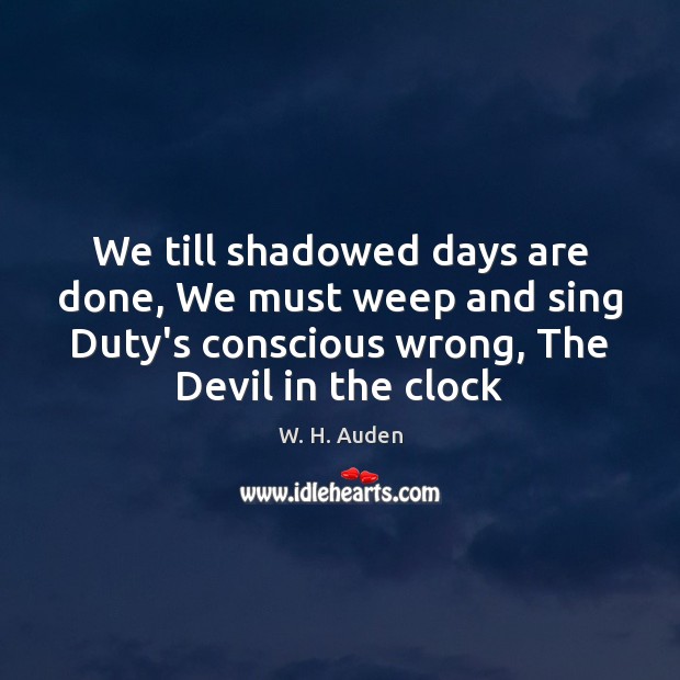 We till shadowed days are done, We must weep and sing Duty’s Image