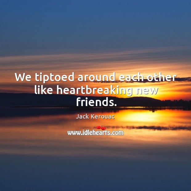 We tiptoed around each other like heartbreaking new friends. Image