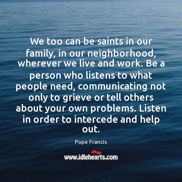 We too can be saints in our family, in our neighborhood, wherever Pope Francis Picture Quote