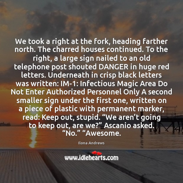 We took a right at the fork, heading farther north. The charred Ilona Andrews Picture Quote