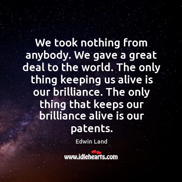 We took nothing from anybody. We gave a great deal to the Edwin Land Picture Quote