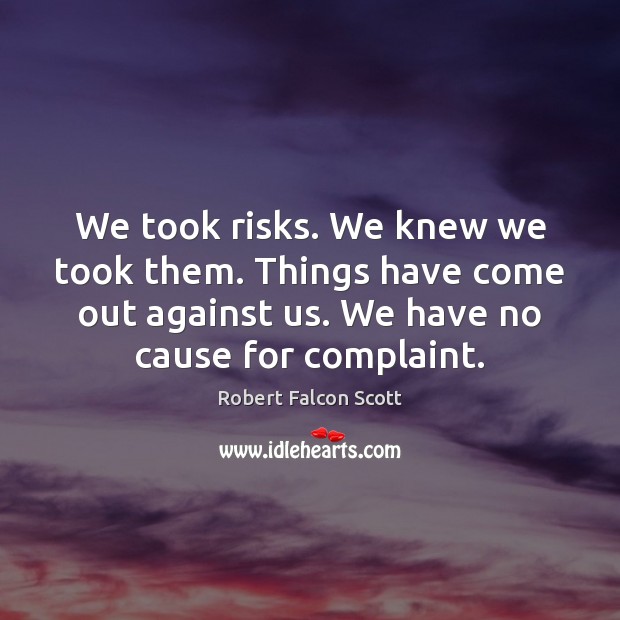 We took risks. We knew we took them. Things have come out Robert Falcon Scott Picture Quote