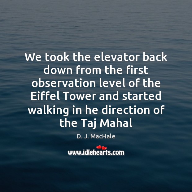 We took the elevator back down from the first observation level of D. J. MacHale Picture Quote
