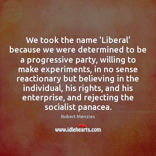 We took the name ‘Liberal’ because we were determined to be a Robert Menzies Picture Quote