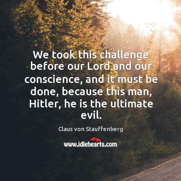 We took this challenge before our lord and our conscience, and it must be done, because Challenge Quotes Image