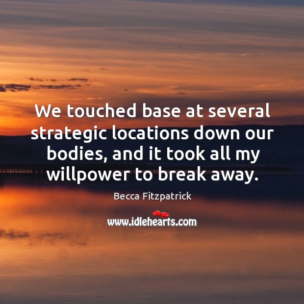 We touched base at several strategic locations down our bodies, and it Becca Fitzpatrick Picture Quote
