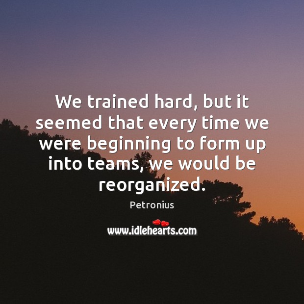 We trained hard, but it seemed that every time we were beginning Petronius Picture Quote