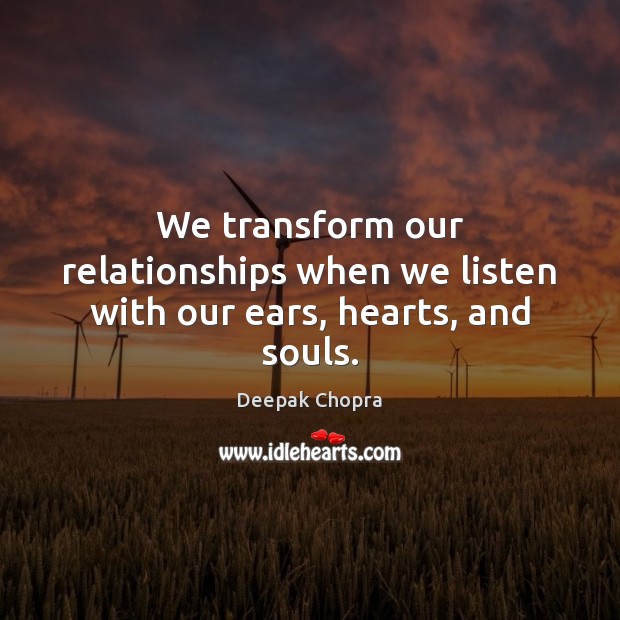 We transform our relationships when we listen with our ears, hearts, and souls. Image
