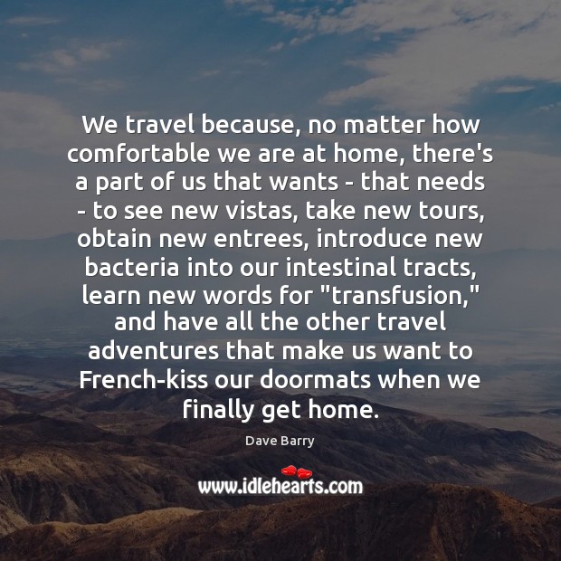 We travel because, no matter how comfortable we are at home, there’s Image