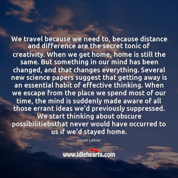 We travel because we need to, because distance and difference are the Jonah Lehrer Picture Quote