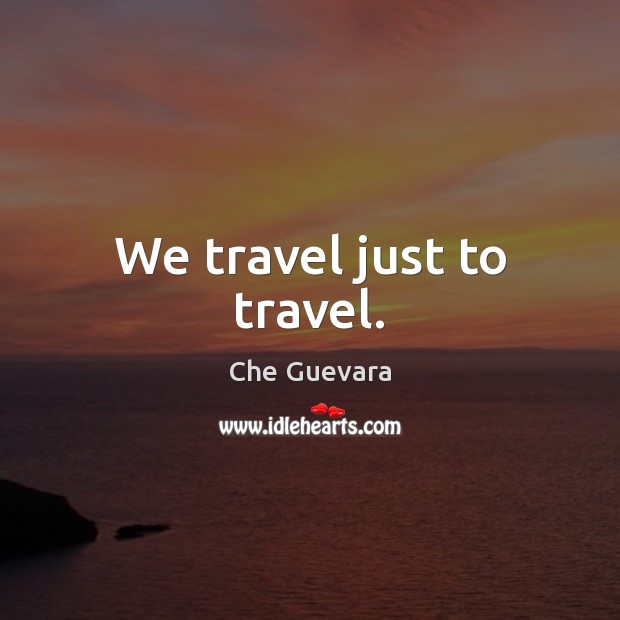 We travel just to travel. Image