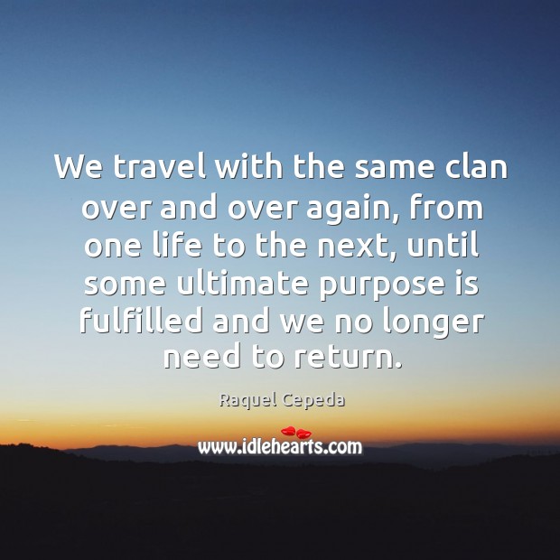 We travel with the same clan over and over again, from one Raquel Cepeda Picture Quote