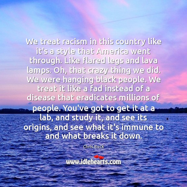 We treat racism in this country like it’s a style that America Chris Rock Picture Quote