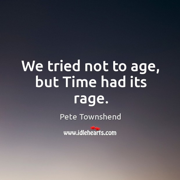 We tried not to age, but time had its rage. Image