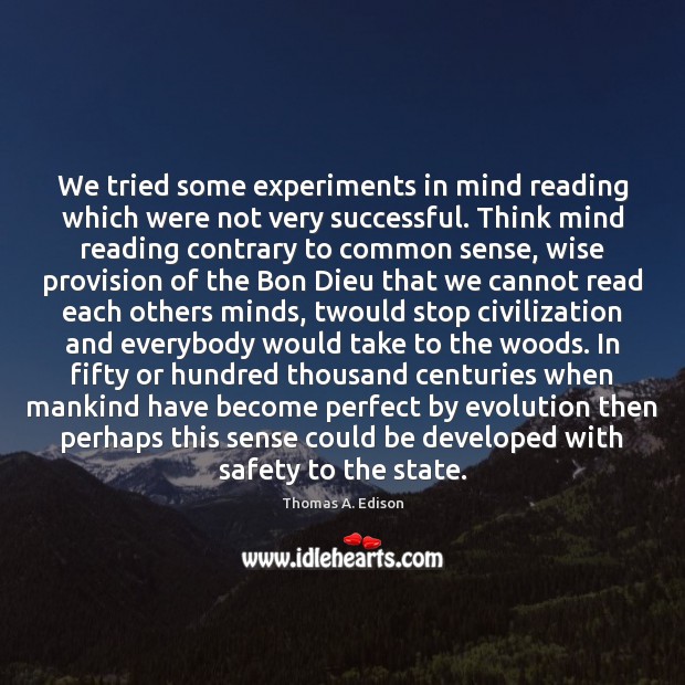 We tried some experiments in mind reading which were not very successful. Thomas A. Edison Picture Quote