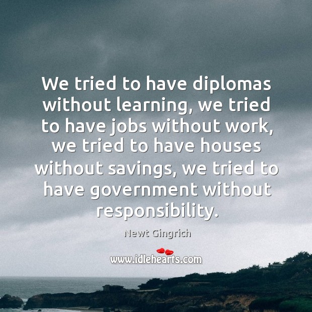 We tried to have diplomas without learning, we tried to have jobs without work Image