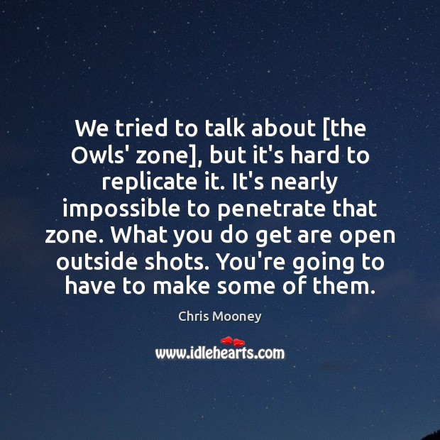 We tried to talk about [the Owls’ zone], but it’s hard to Chris Mooney Picture Quote