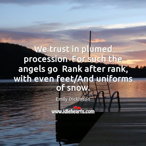 We trust in plumed procession  For such the angels go  Rank after Emily Dickinson Picture Quote