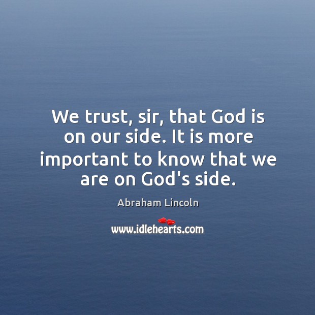 We trust, sir, that God is on our side. It is more Image