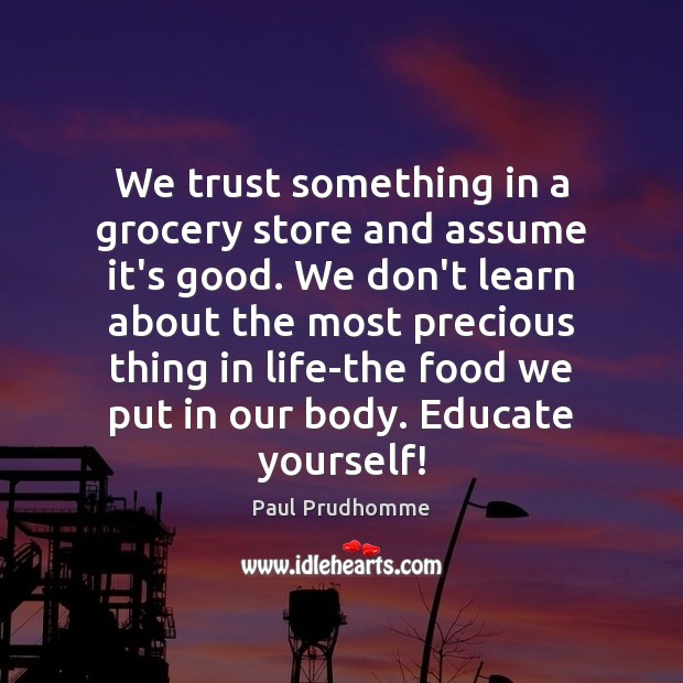 We trust something in a grocery store and assume it’s good. We Paul Prudhomme Picture Quote