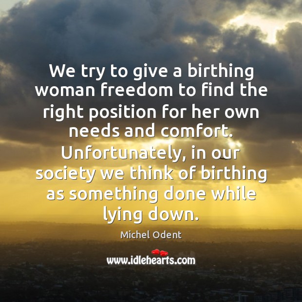 We try to give a birthing woman freedom to find the right Michel Odent Picture Quote